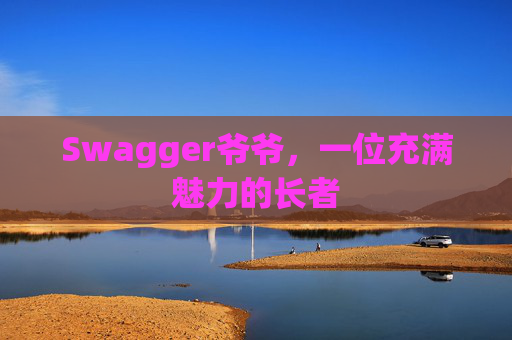 Swagger爷爷，一位充满魅力的长者